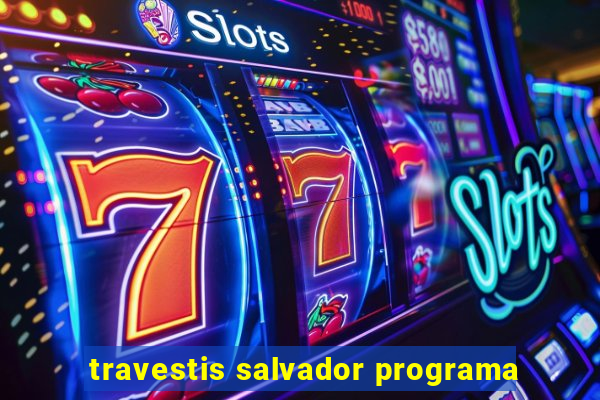 travestis salvador programa